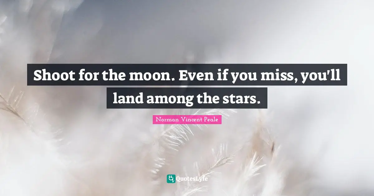 Shoot For The Moon Even If You Miss You Ll Land Among The Stars Quote By Norman Vincent Peale Quoteslyfe