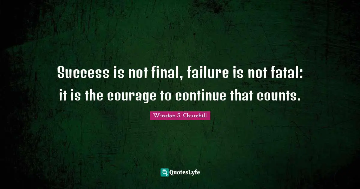 Failure Quotes: "Success is not final, failure is not fatal: it is the courage to continue that counts."