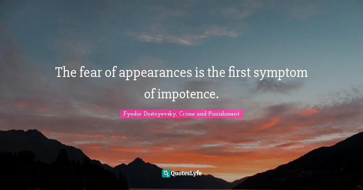 Fyodor Dostoyevsky, Crime And Punishment Quotes: "The fear of appearances is the first symptom of impotence."