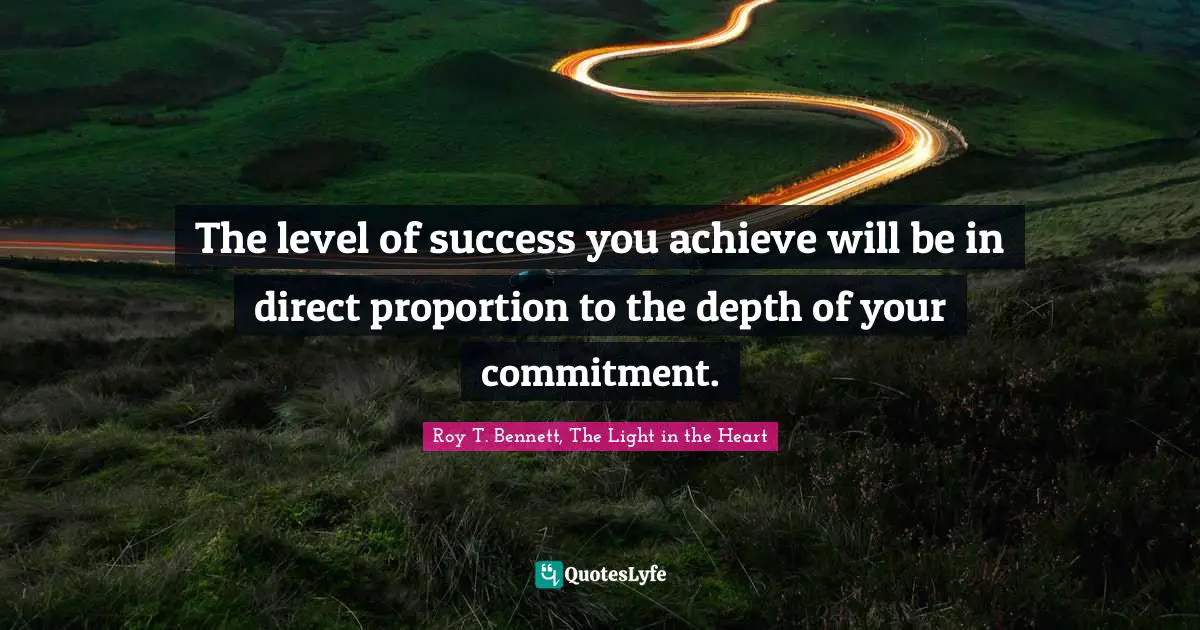 Positive Affirmation Quotes: "The level of success you achieve will be in direct proportion to the depth of your commitment."