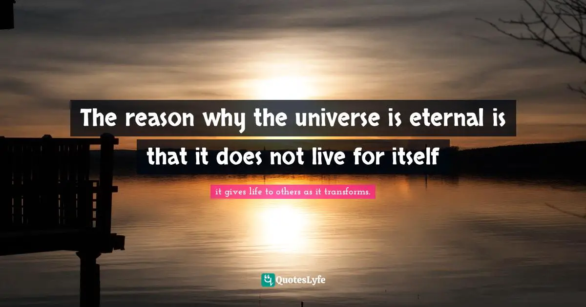 The reason why the universe is eternal is that it does not live for itself