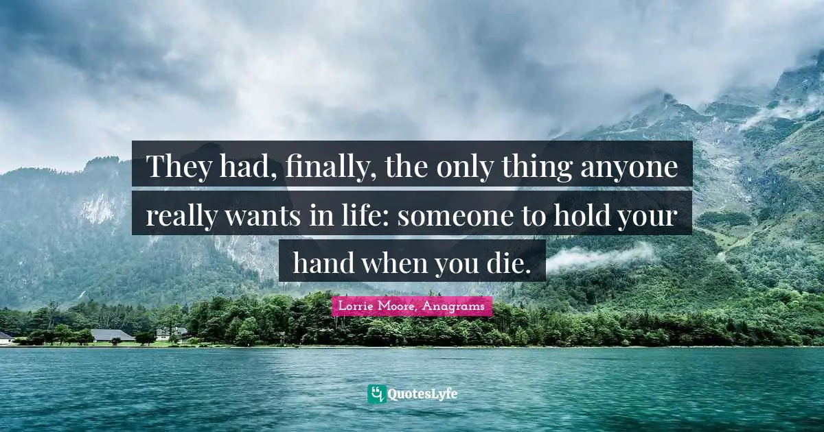 Faithfulness Quotes: "They had, finally, the only thing anyone really wants in life: someone to hold your hand when you die."