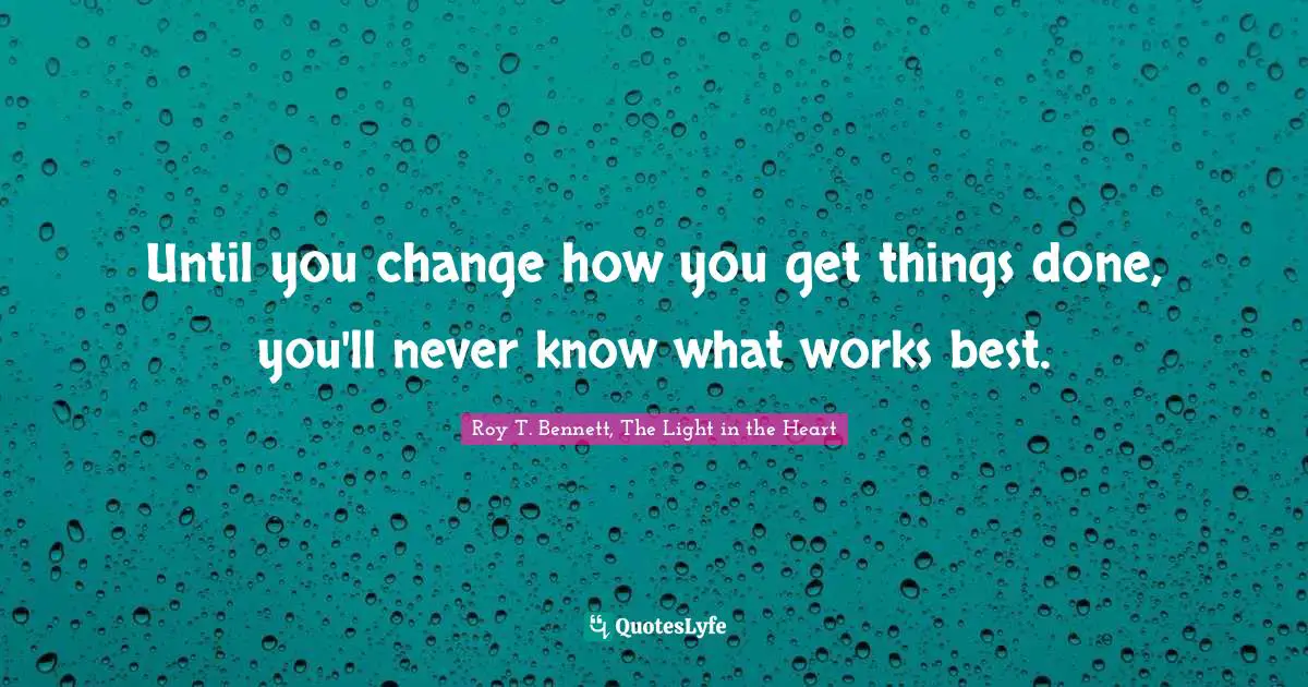 Positive Affirmation Quotes: "Until you change how you get things done, you'll never know what works best."