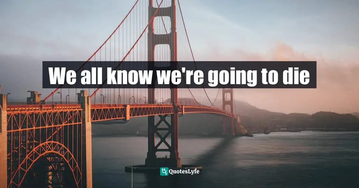 We all know we're going to die