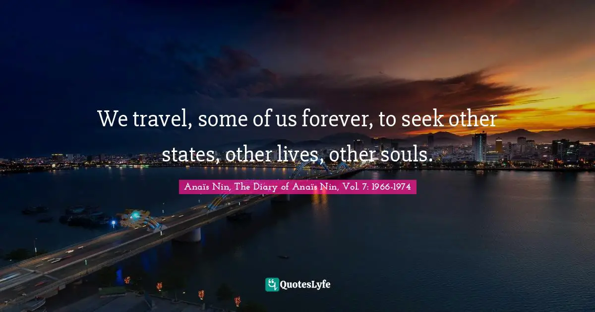 Seekers Quotes: "We travel, some of us forever, to seek other states, other lives, other souls."