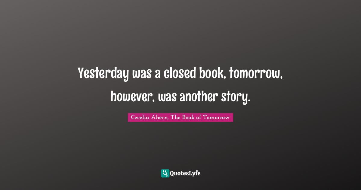 Yesterday was a closed book, tomorrow, however, was another story.