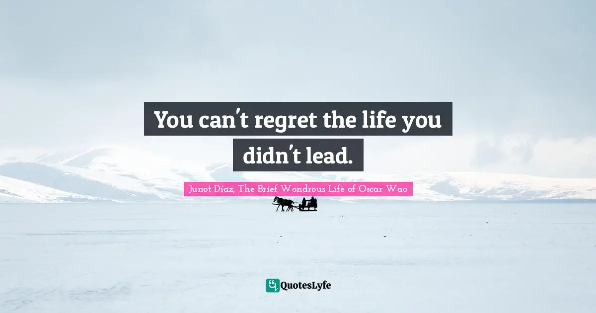 You can't regret the life you didn't lead.