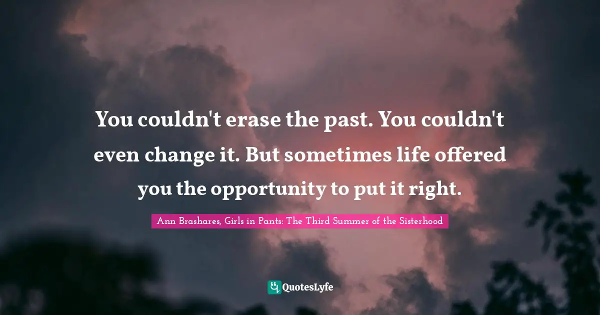 You couldn't erase the past. You couldn't even change it. But sometimes life offered you the opportunity to put it right.