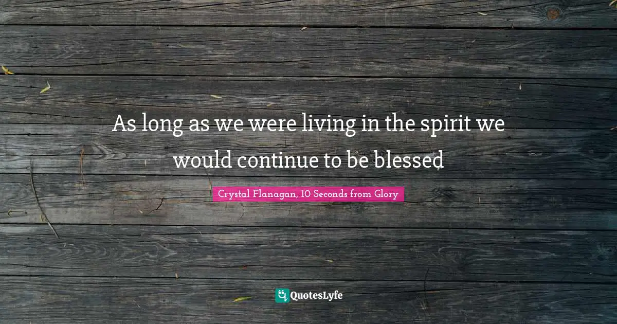 As long as we were living in the spirit we would continue to be blessed