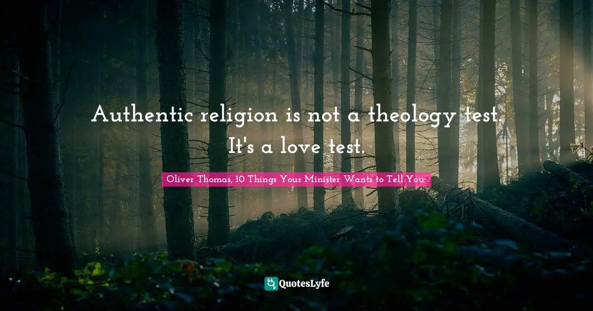 Authentic religion is not a theology test. It's a love test.