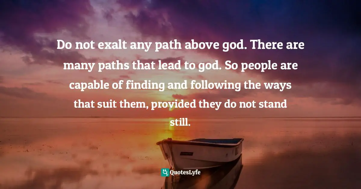 Do Not Exalt Any Path Above God There Are Many Paths That Lead To God Quote By Zalman Schachter Shalomi Wrapped In A Holy Flame Teachings And Tales Of The Hasidic Masters