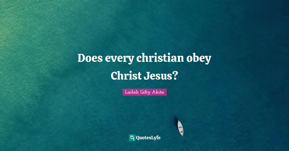 Does every christian obey Christ Jesus?