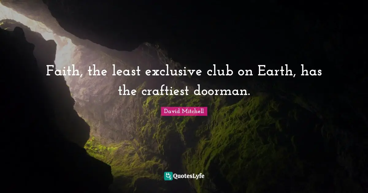 Faith, the least exclusive club on Earth, has the craftiest doorman.
