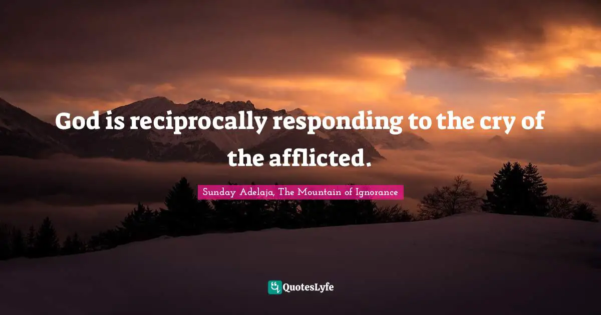God is reciprocally responding to the cry of the afflicted.