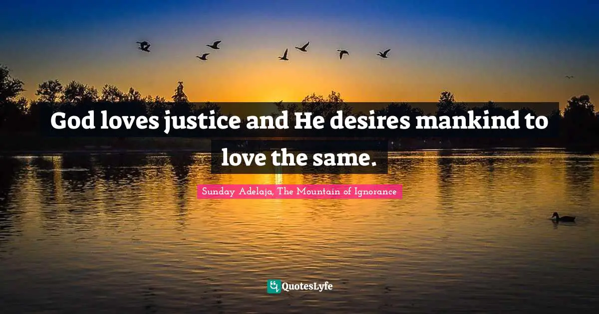 God loves justice and He desires mankind to love the same.