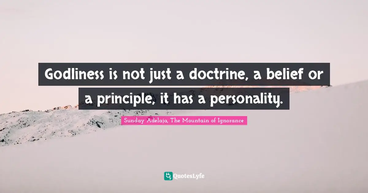 Godliness is not just a doctrine, a belief or a principle, it has a personality.