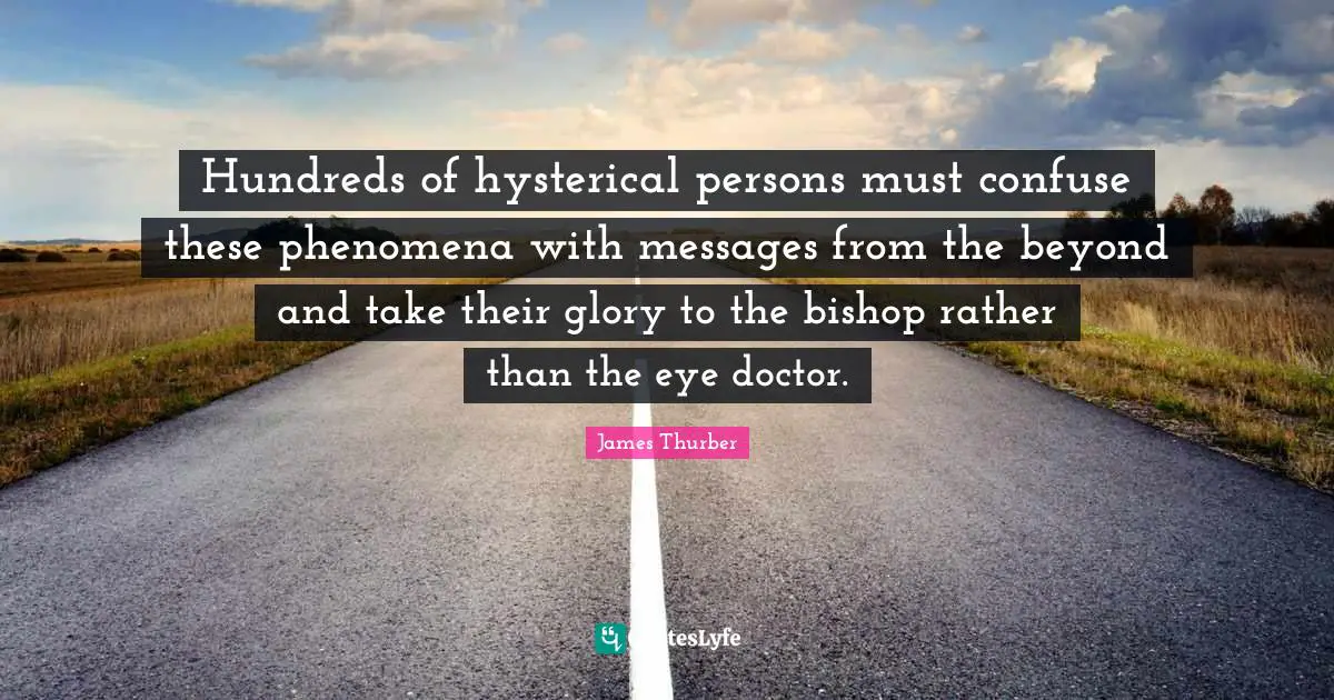 Pd James Quotes: "Hundreds of hysterical persons must confuse these phenomena with messages from the beyond and take their glory to the bishop rather than the eye doctor."