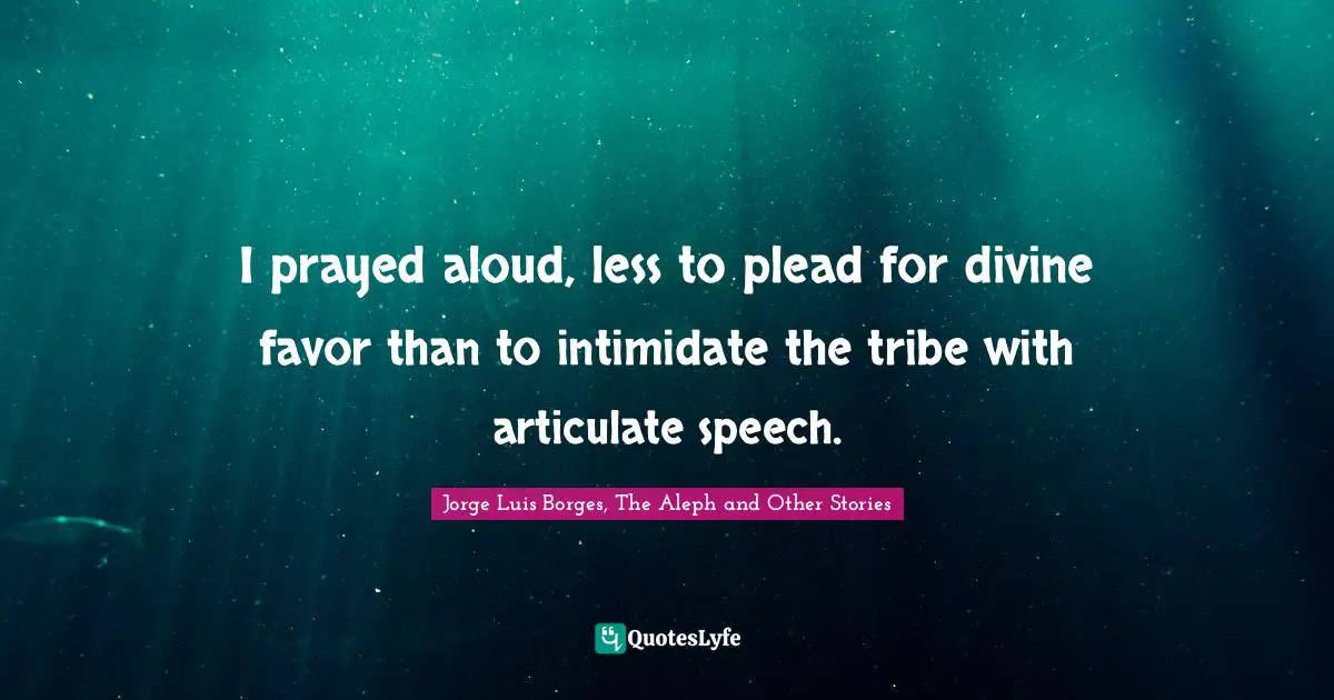I prayed aloud, less to plead for divine favor than to intimidate the tribe with articulate speech.