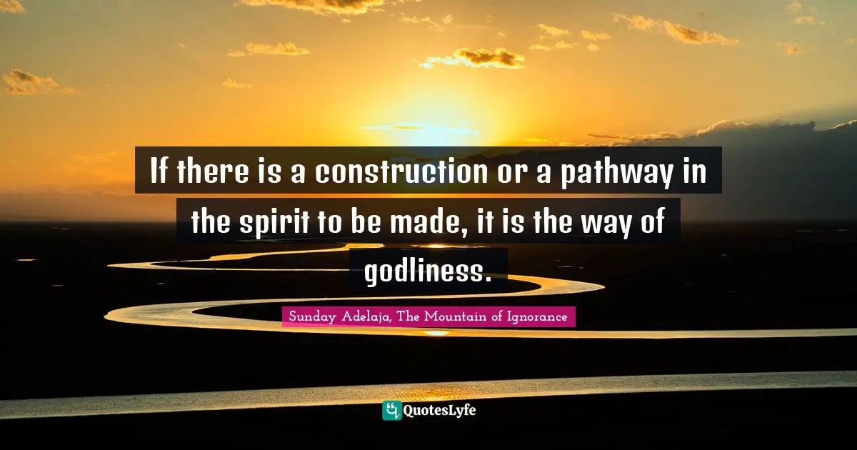 If there is a construction or a pathway in the spirit to be made, it is the way of godliness.