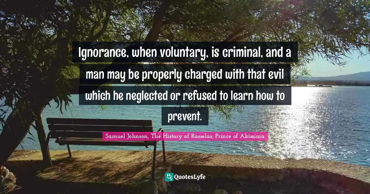 Ignorance, when voluntary, is criminal, and a man may be properly charged with that evil which he neglected or refused to learn how to prevent.