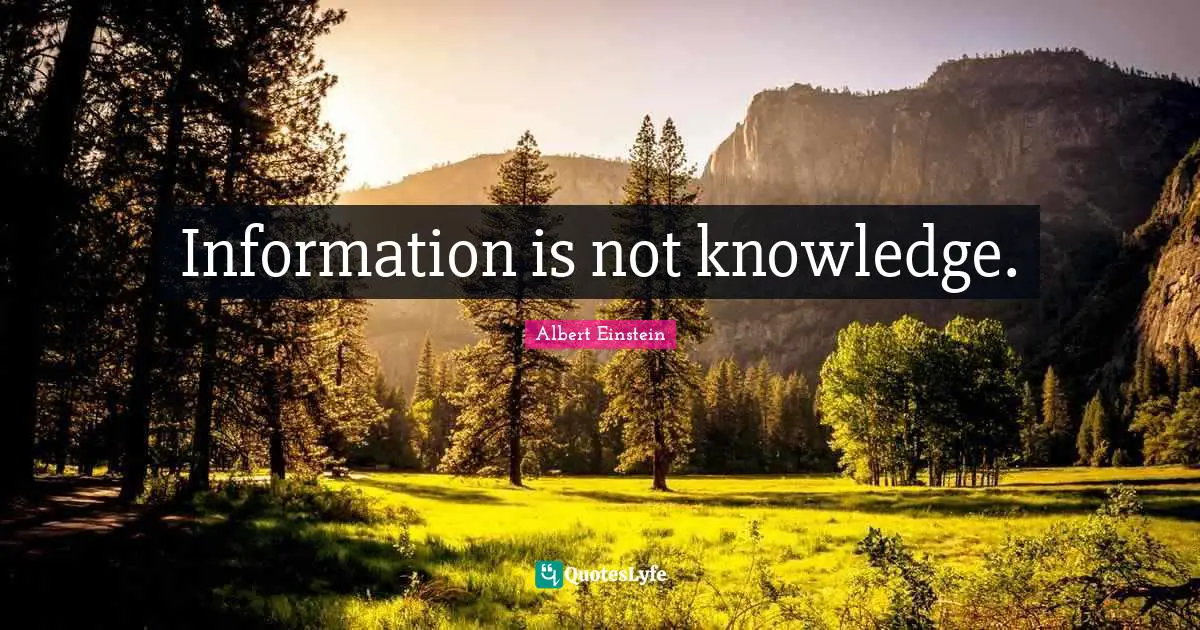 Information is not knowledge.