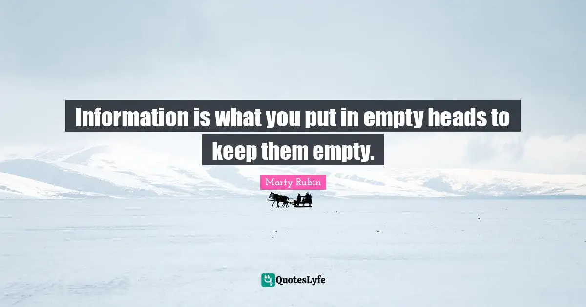 Information is what you put in empty heads to keep them empty.