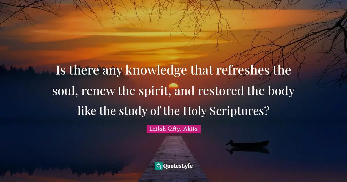 Is there any knowledge that refreshes the soul, renew the spirit, and restored the body like the study of the Holy Scriptures?