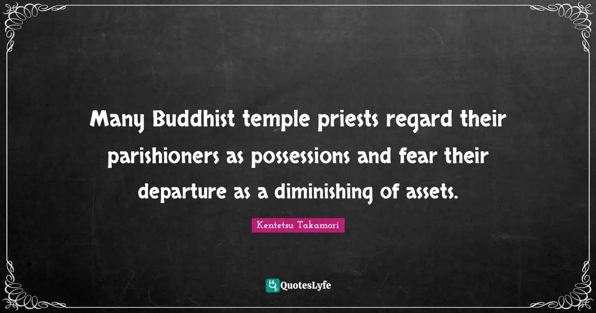 Many Buddhist temple priests regard their parishioners as possessions and fear their departure as a diminishing of assets.