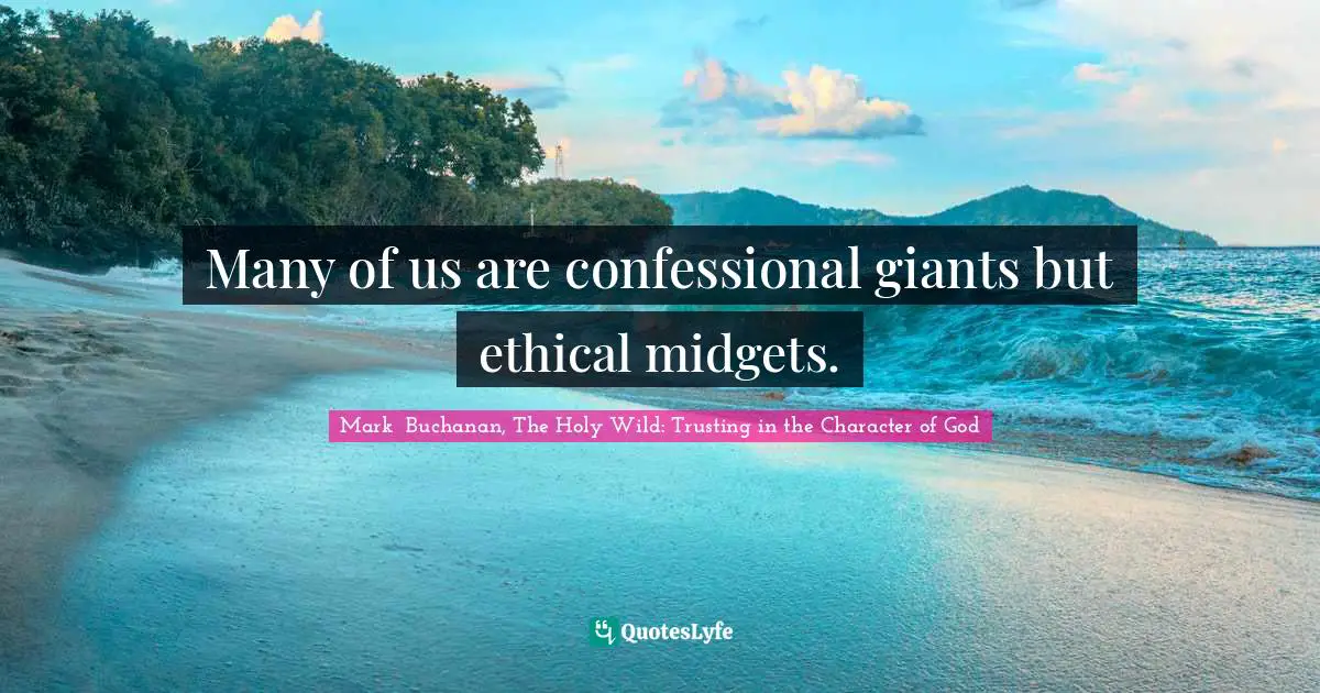 Many of us are confessional giants but ethical midgets.