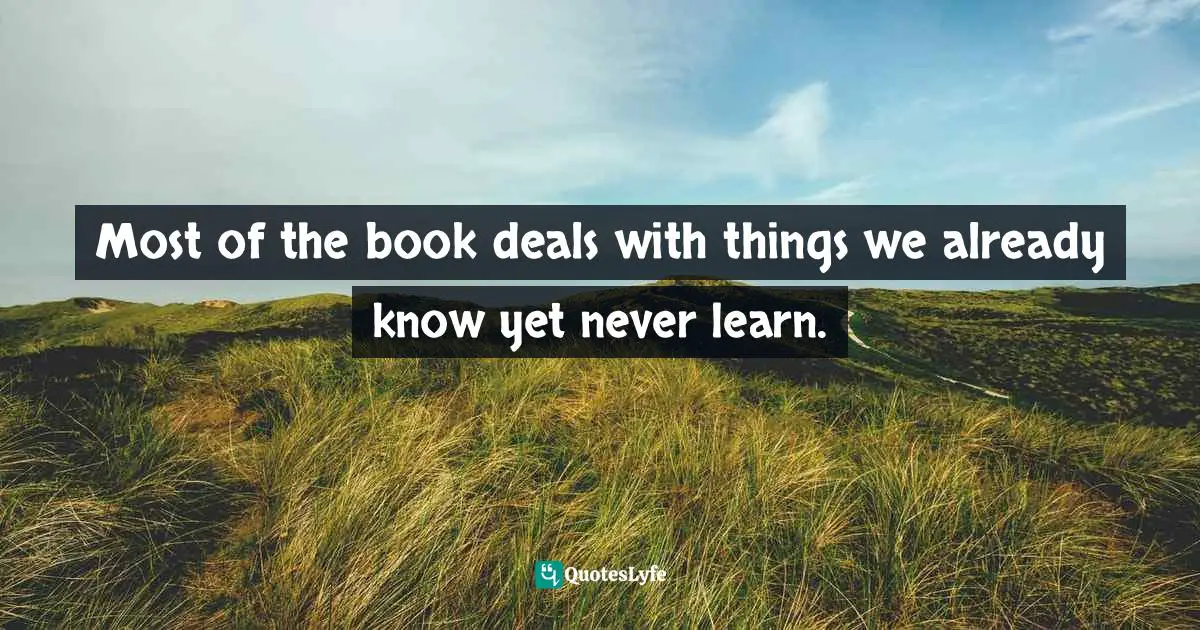 Huston Smith Quotes: "Most of the book deals with things we already know yet never learn."
