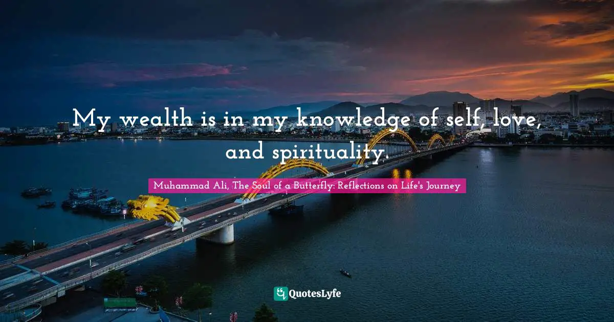 My wealth is in my knowledge of self, love, and spirituality.