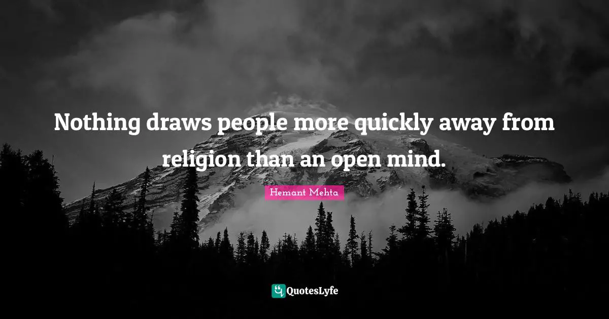 Nothing draws people more quickly away from religion than an open mind.