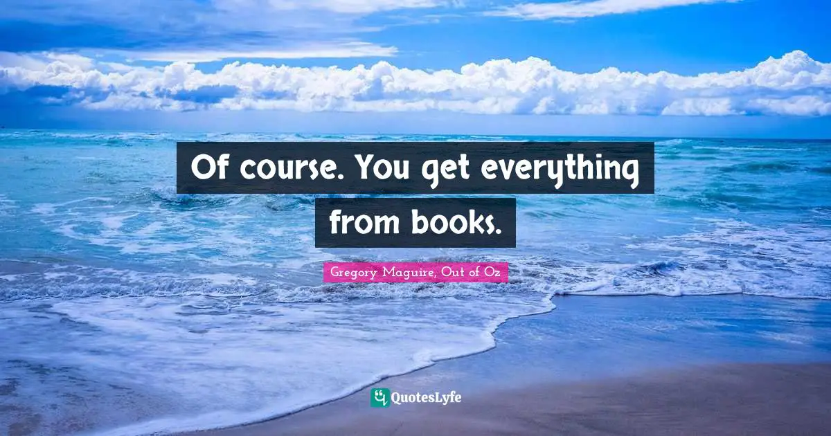 Of course. You get everything from books.
