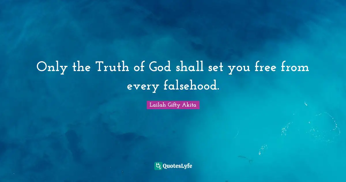 Only the Truth of God shall set you free from every falsehood.