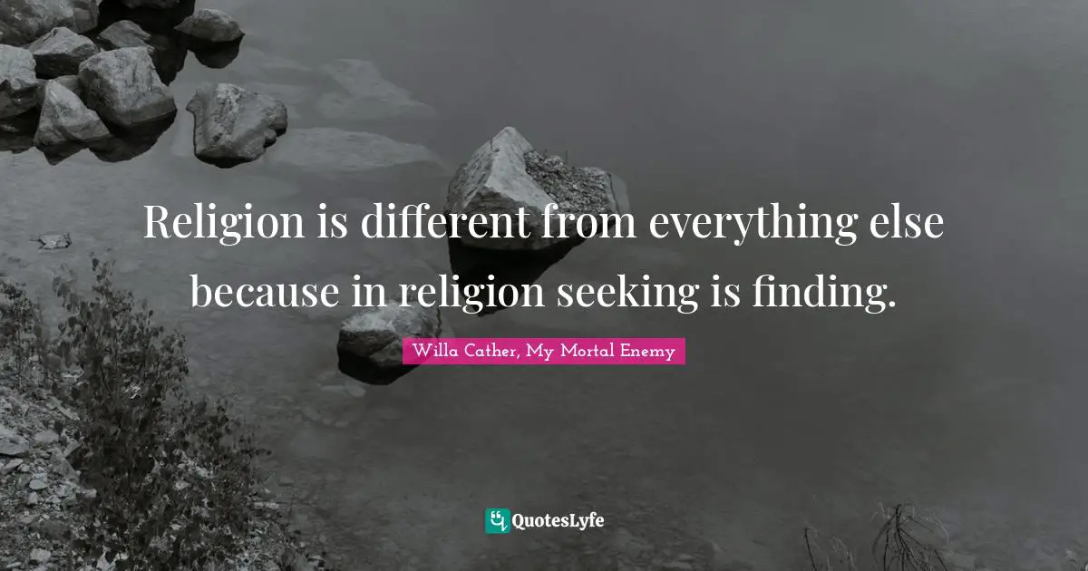 Religion is different from everything else because in religion seeking is finding.