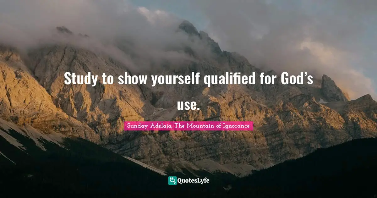 Study to show yourself qualified for God’s use.