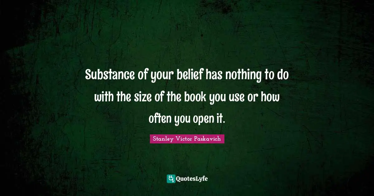 Substance of your belief has nothing to do with the size of the book you use or how often you open it.