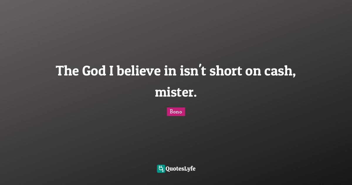 The God I believe in isn't short on cash, mister.