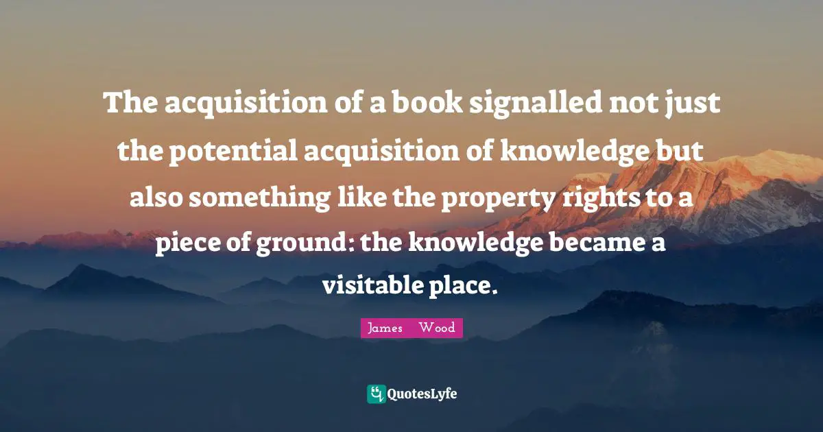 The acquisition of a book signalled not just the potential acquisition of knowledge but also something like the property rights to a piece of ground: the knowledge became a visitable place.