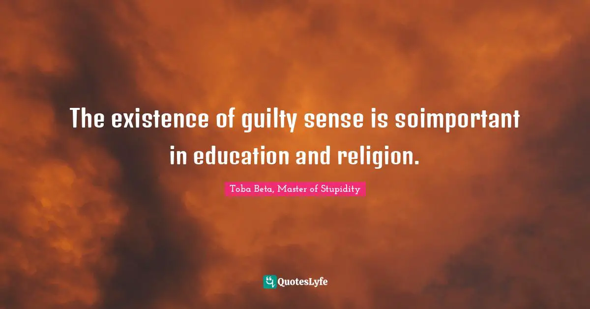 The existence of guilty sense is soimportant in education and religion.