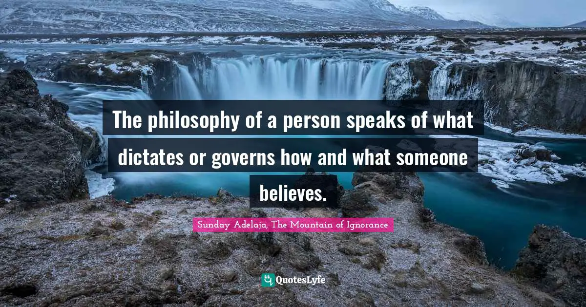 The philosophy of a person speaks of what dictates or governs how and what someone believes.