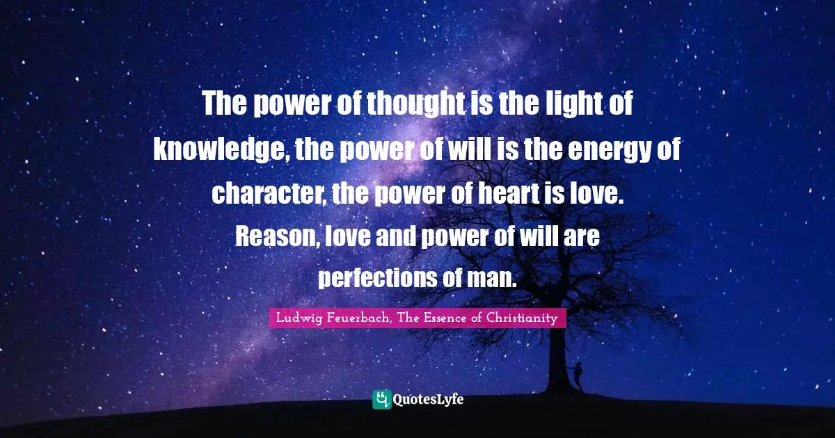 The power of thought is the light of knowledge, the power of will is the energy of character, the power of heart is love. Reason, love and power of will are perfections of man.