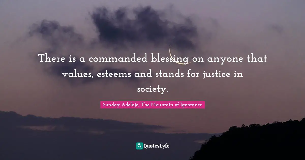 There is a commanded blessing on anyone that values, esteems and stands for justice in society.