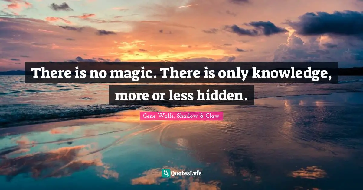 There is no magic. There is only knowledge, more or less hidden.