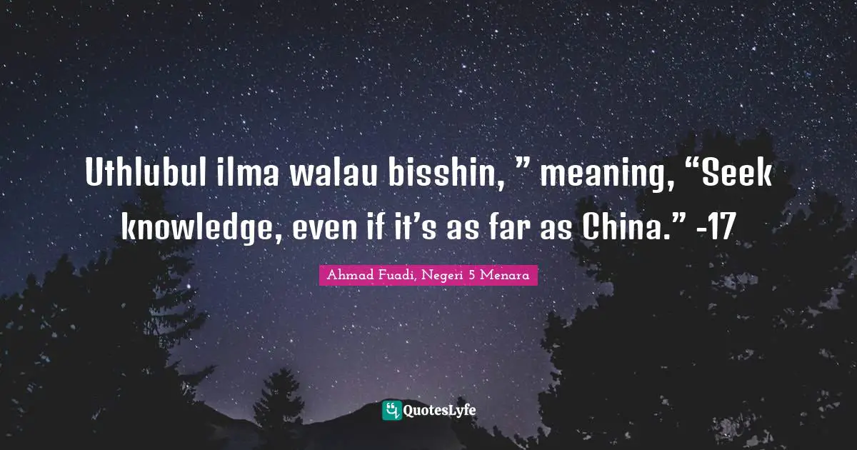 Ahmad Fuadi, Negeri 5 Menara Quotes: "Uthlubul ilma walau bisshin, ” meaning, “Seek knowledge, even if it’s as far as China.” -17"