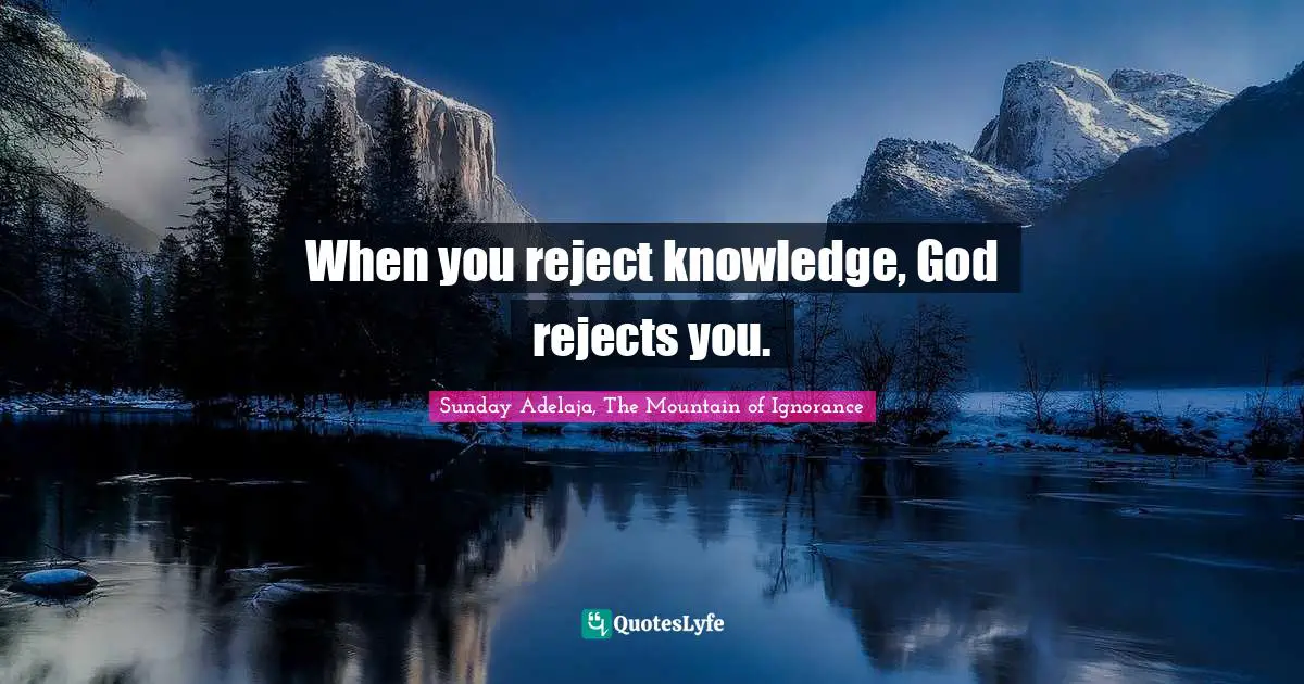 When you reject knowledge, God rejects you.
