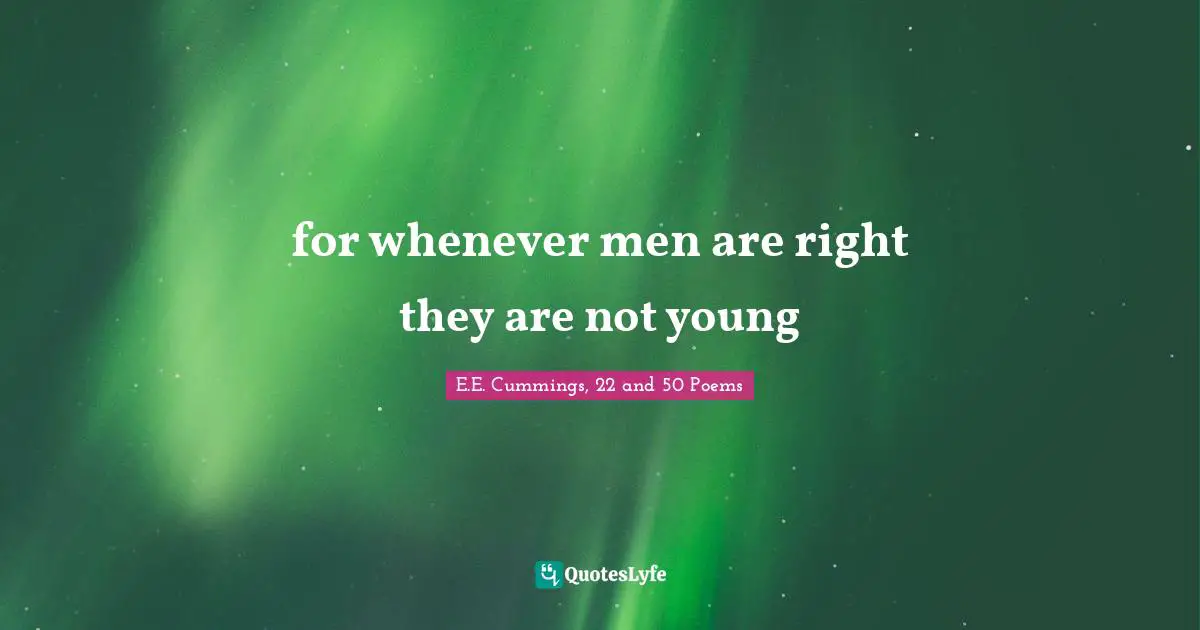 for whenever men are right they are not young