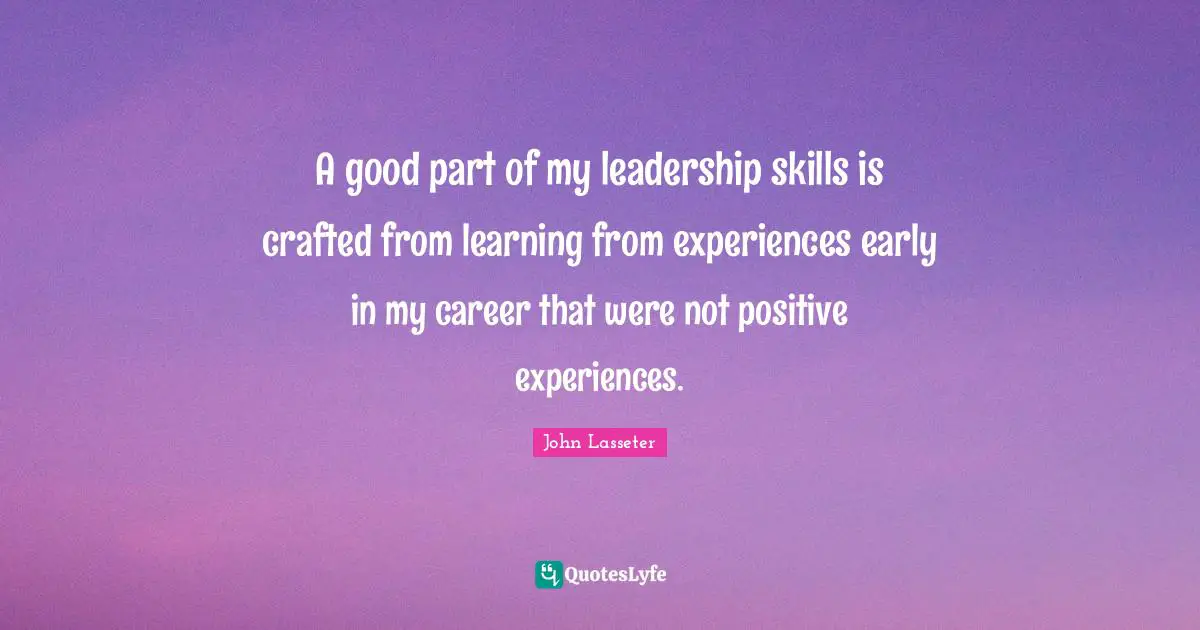 A good part of my leadership skills is crafted from learning from experiences early in my career that were not positive experiences.