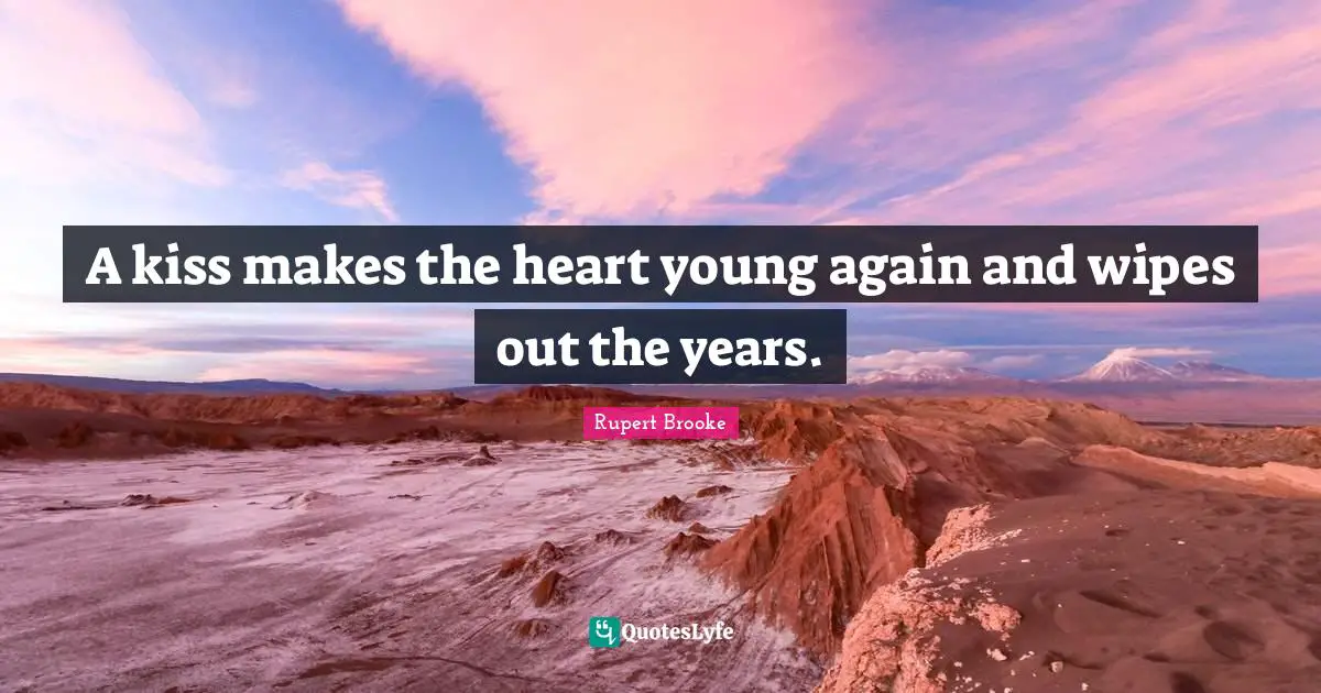 Rupert Brooke Quotes: "A kiss makes the heart young again and wipes out the years."