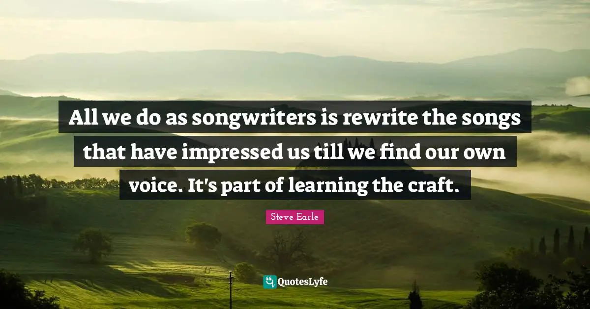 All we do as songwriters is rewrite the songs that have impressed us till we find our own voice. It's part of learning the craft.